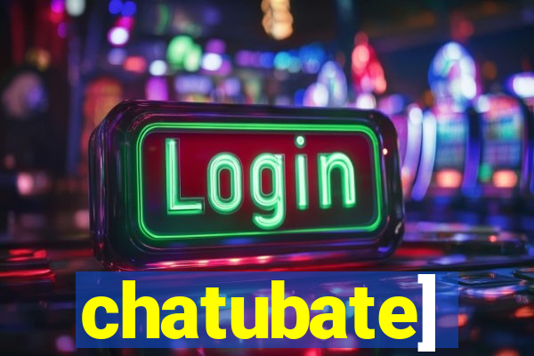 chatubate]